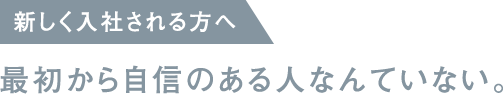 新しく入社される方へ / 最初から自信のある人なんていない。